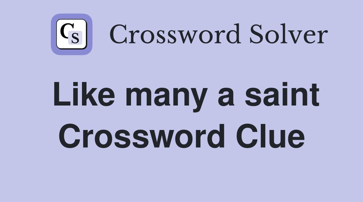 Like many a saint Crossword Clue