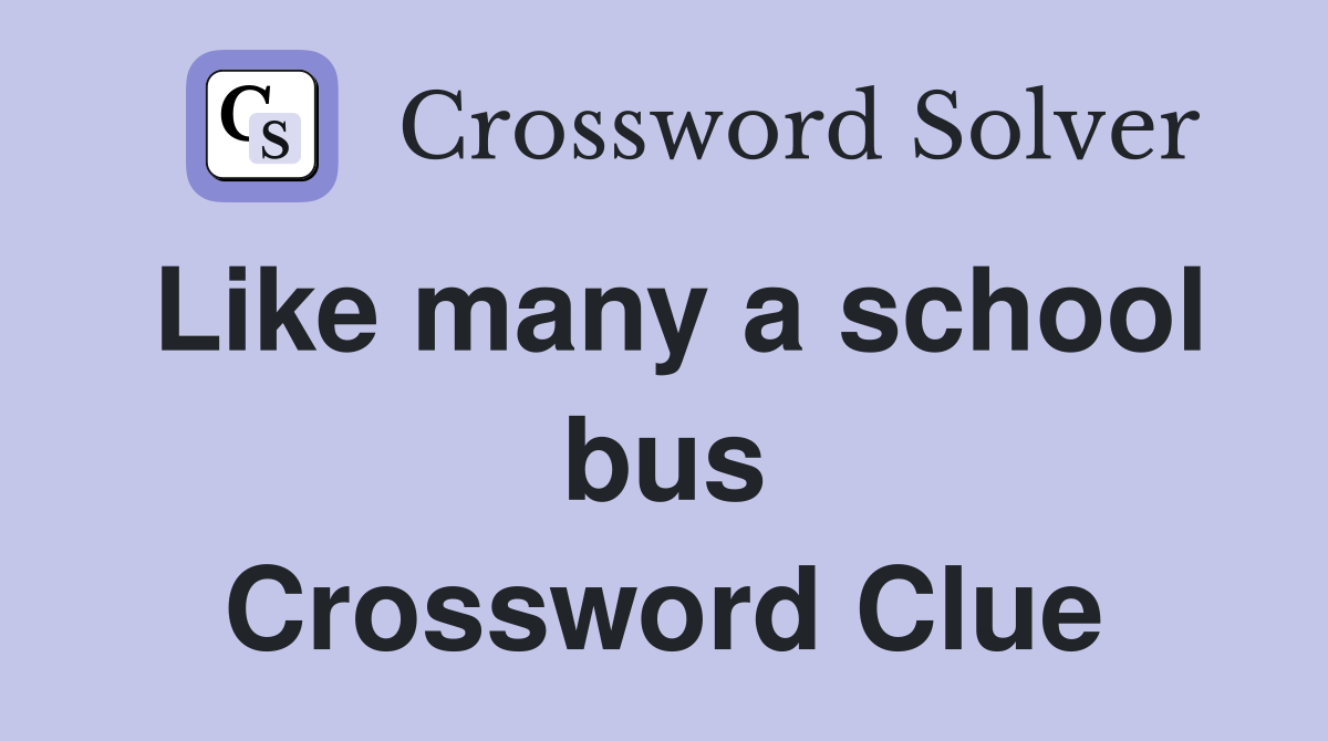 Like many a school bus Crossword Clue