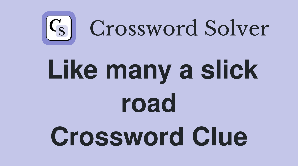 Like many a slick road Crossword Clue