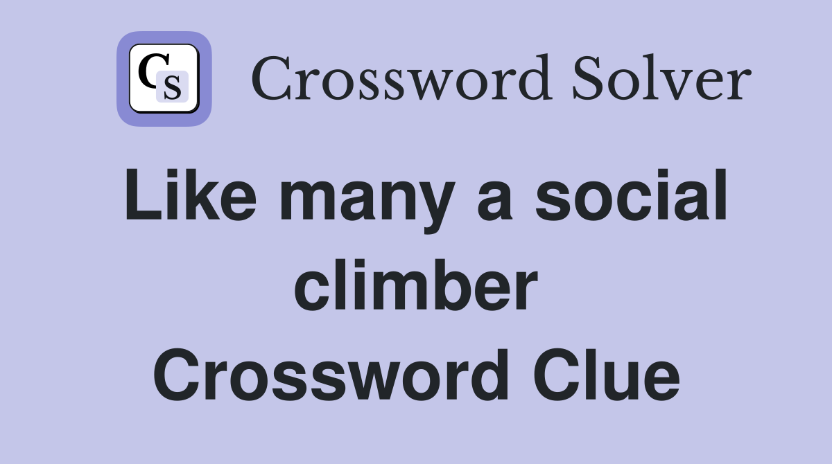 Like many a social climber Crossword Clue