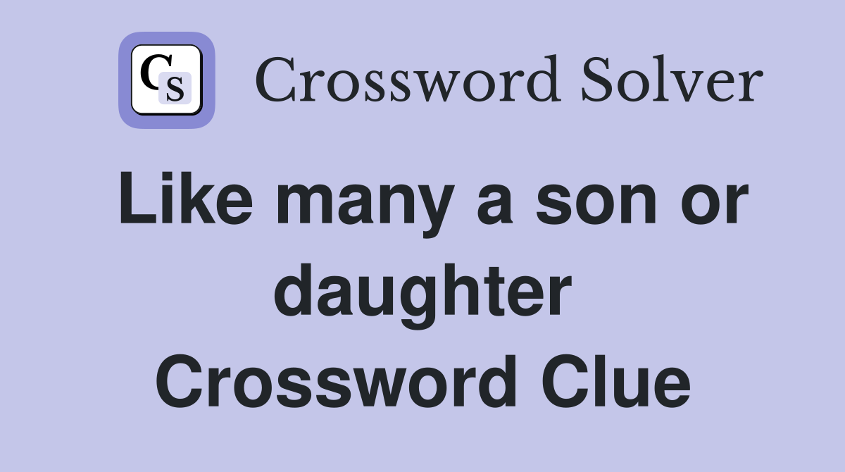 Like many a son or daughter Crossword Clue