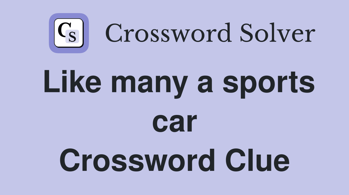Like many a sports car Crossword Clue