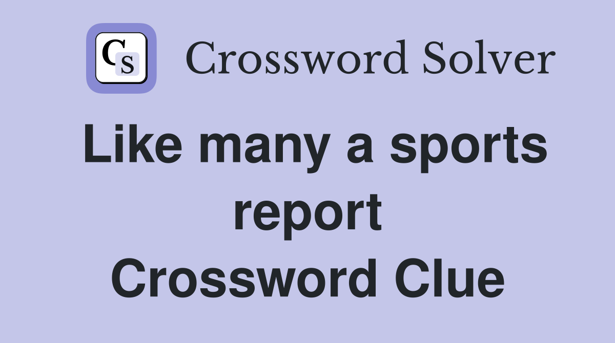 Like many a sports report Crossword Clue