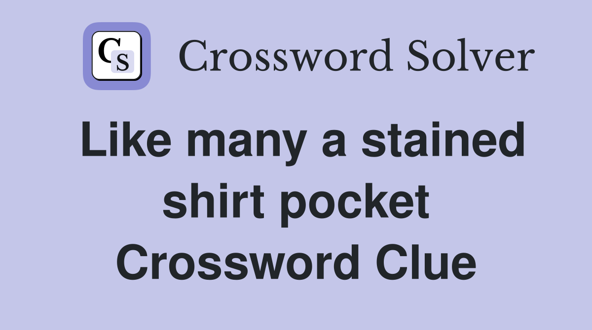 Like many a stained shirt pocket Crossword Clue