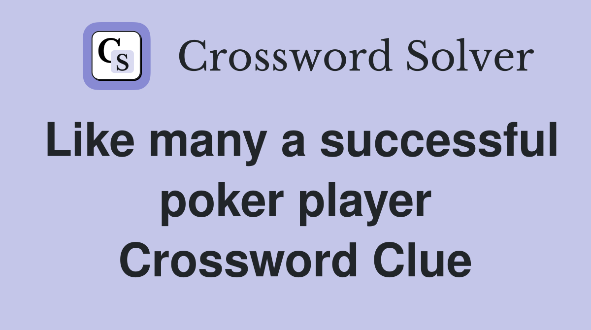 Like many a successful poker player Crossword Clue
