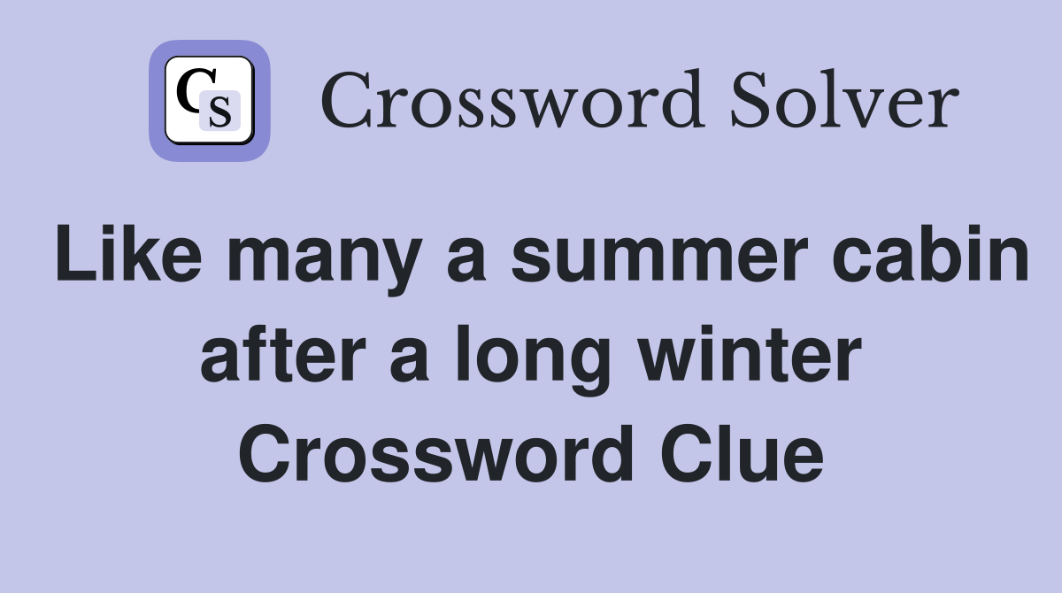 Like many a summer cabin after a long winter Crossword Clue
