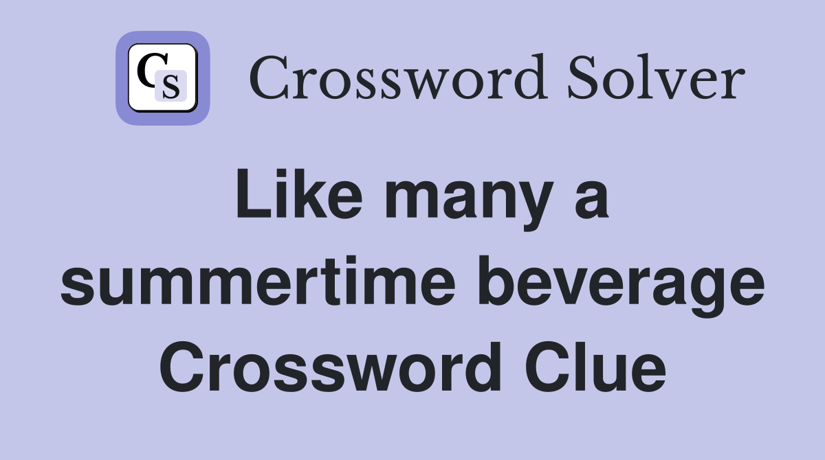 Like many a summertime beverage Crossword Clue