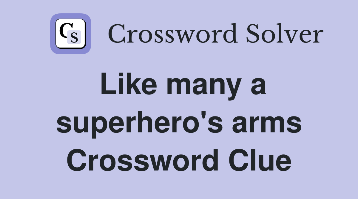 Like many a superhero's arms Crossword Clue