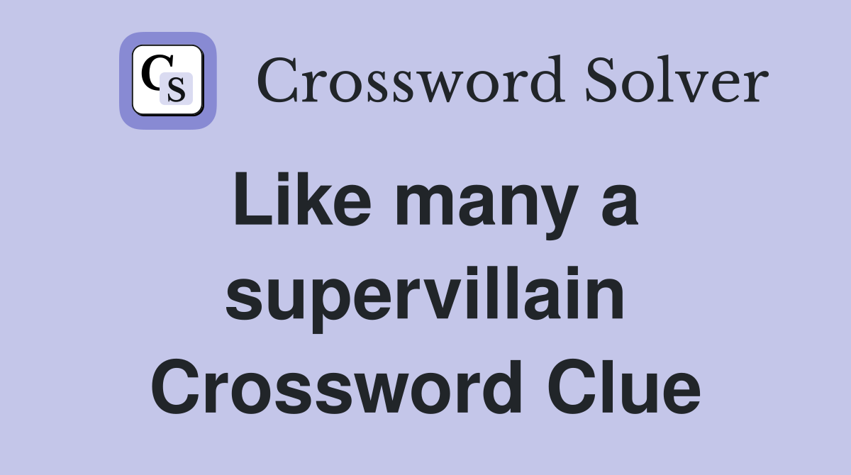 Like many a supervillain Crossword Clue