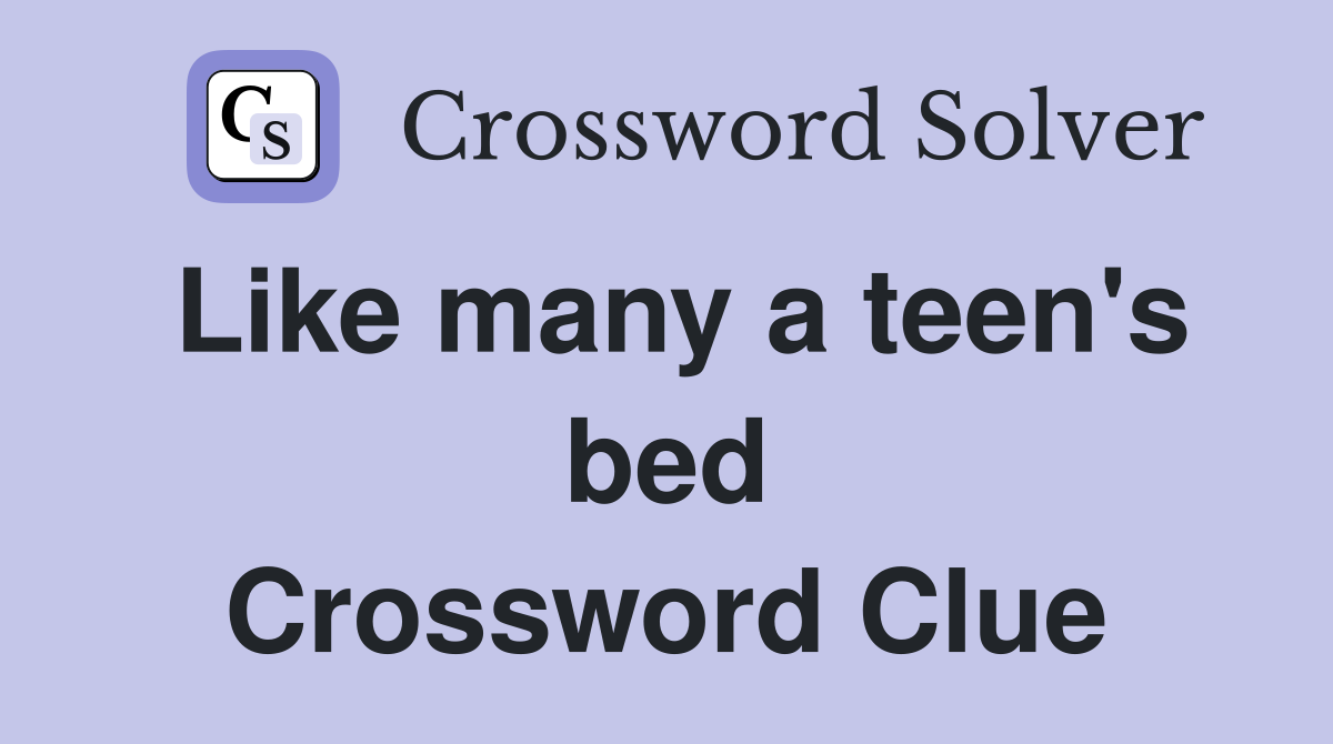 Like many a teen's bed Crossword Clue