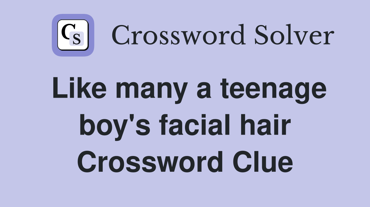 Like many a teenage boy's facial hair Crossword Clue