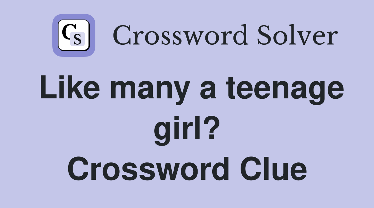 Like many a teenage girl? Crossword Clue