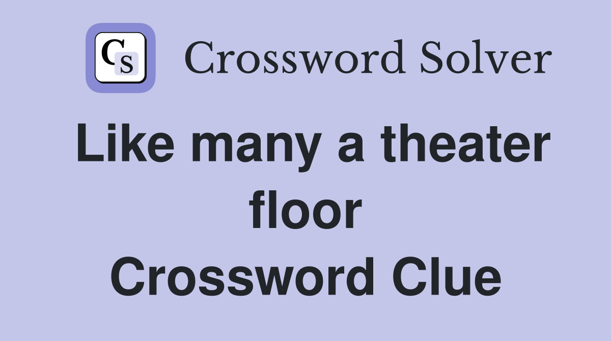 Like many a theater floor Crossword Clue