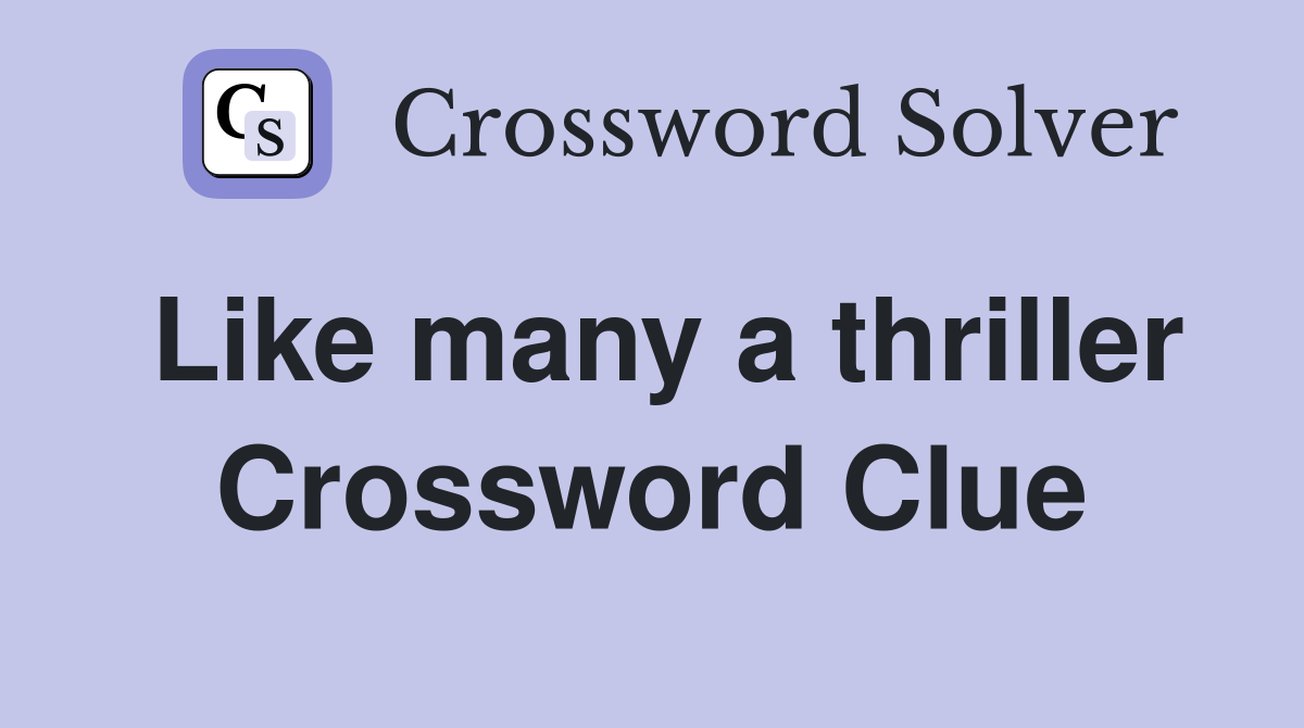 Like many a thriller Crossword Clue