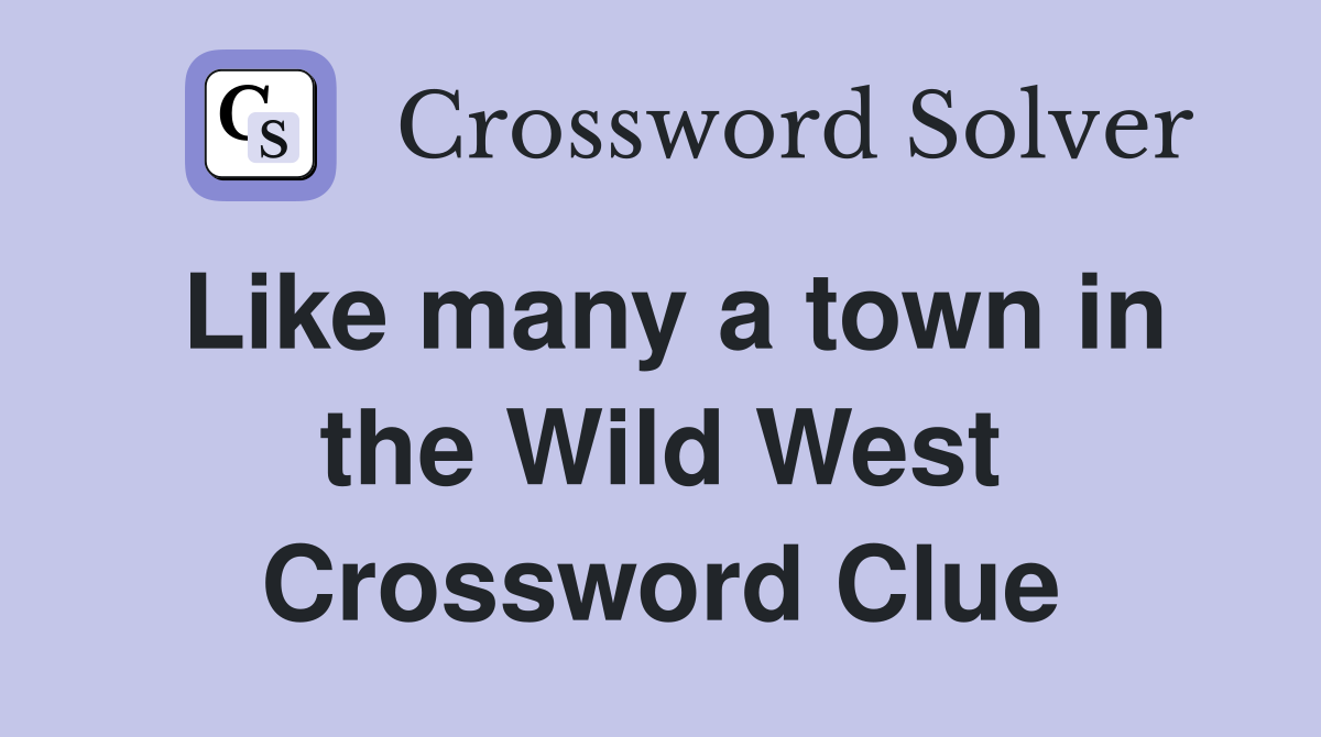 Like many a town in the Wild West Crossword Clue