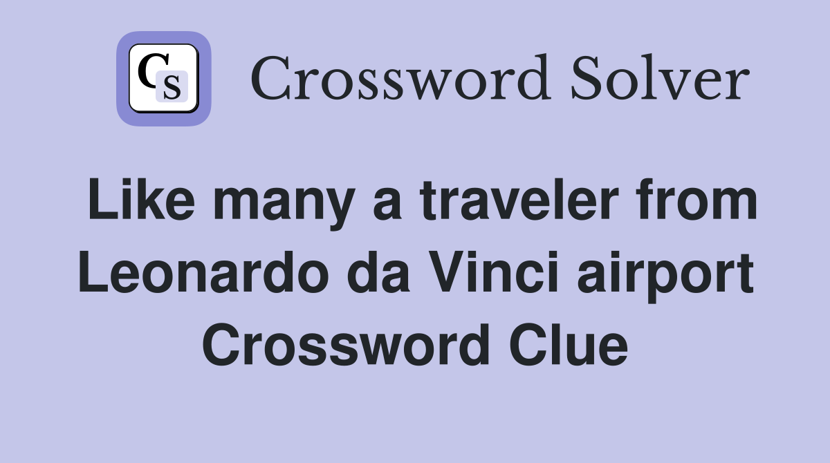Like many a traveler from Leonardo da Vinci airport Crossword Clue