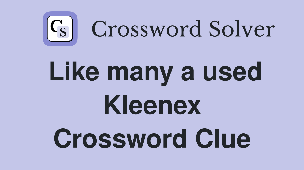 Like many a used Kleenex Crossword Clue