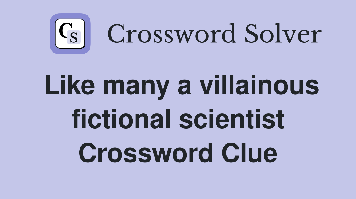 Like many a villainous fictional scientist Crossword Clue
