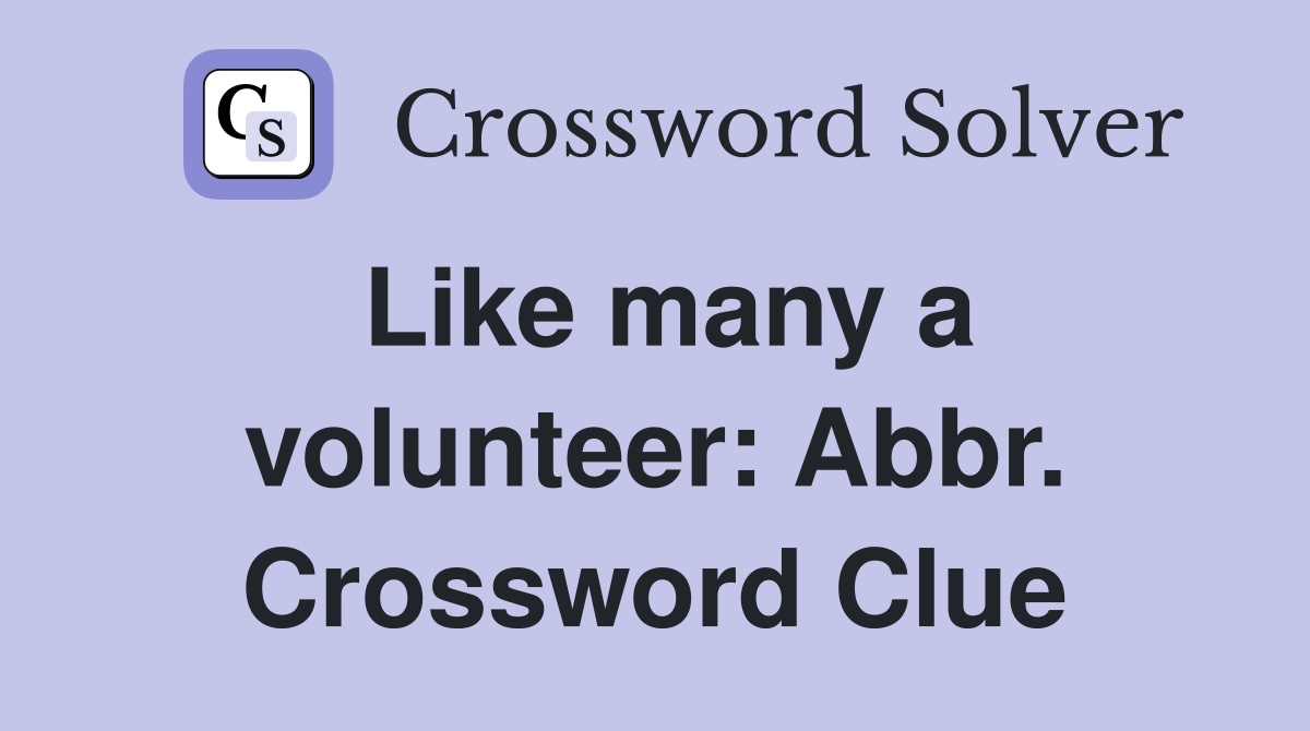 Like many a volunteer: Abbr. Crossword Clue