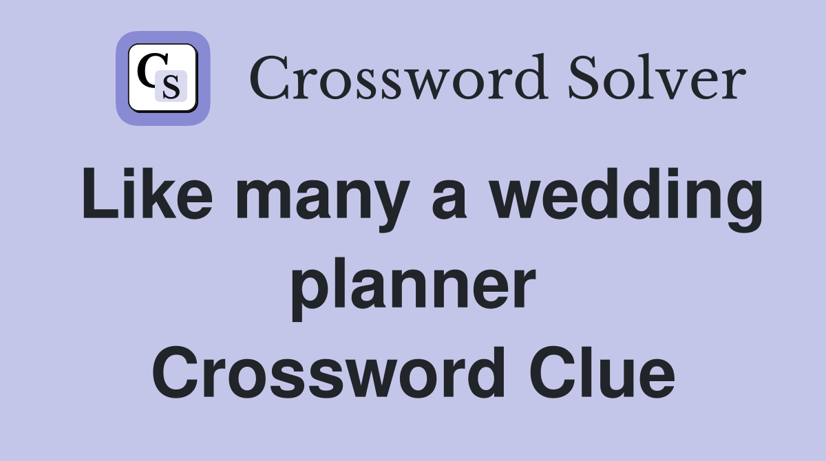 Like many a wedding planner Crossword Clue