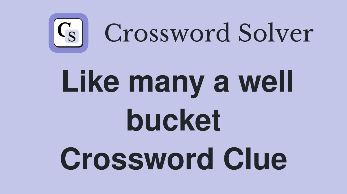 Like many a well bucket Crossword Clue