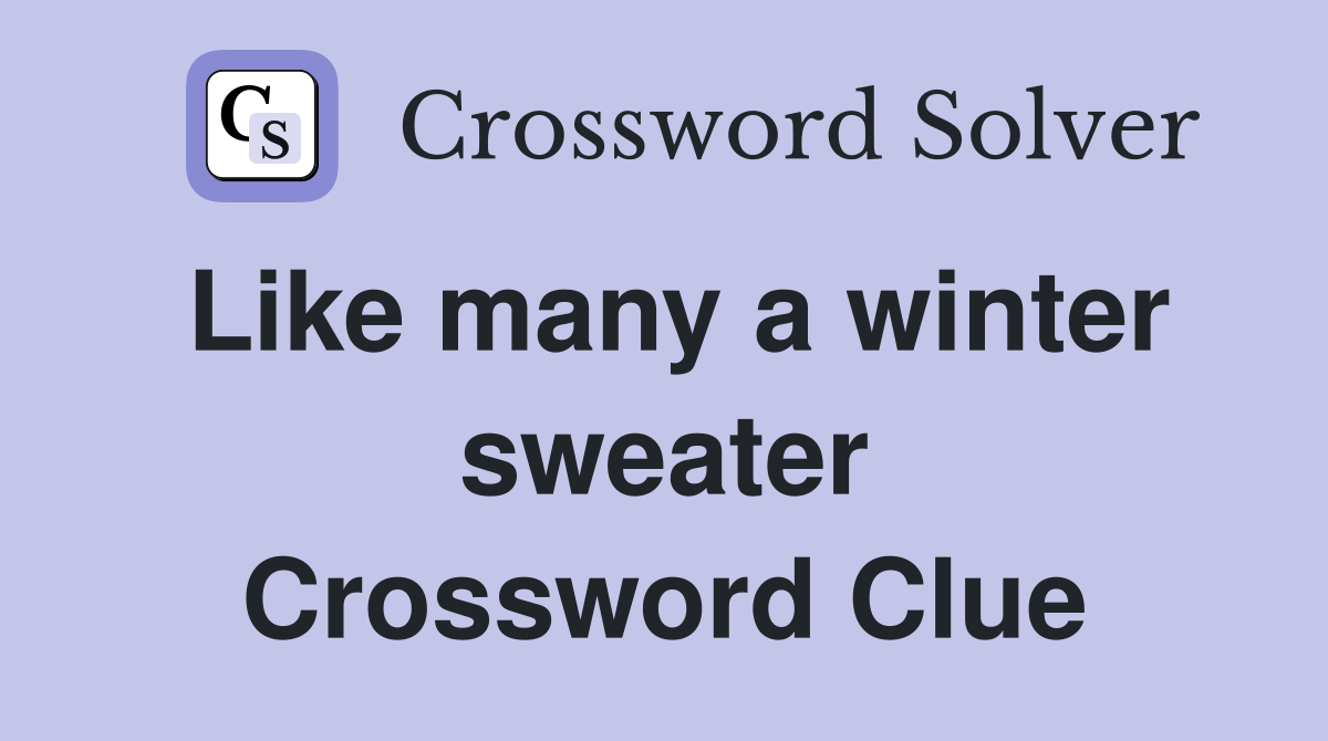 Like many a winter sweater Crossword Clue