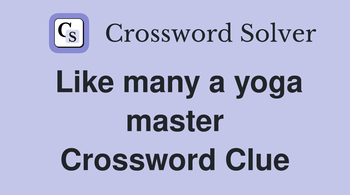 Like many a yoga master Crossword Clue
