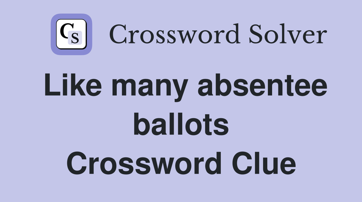 Like many absentee ballots Crossword Clue