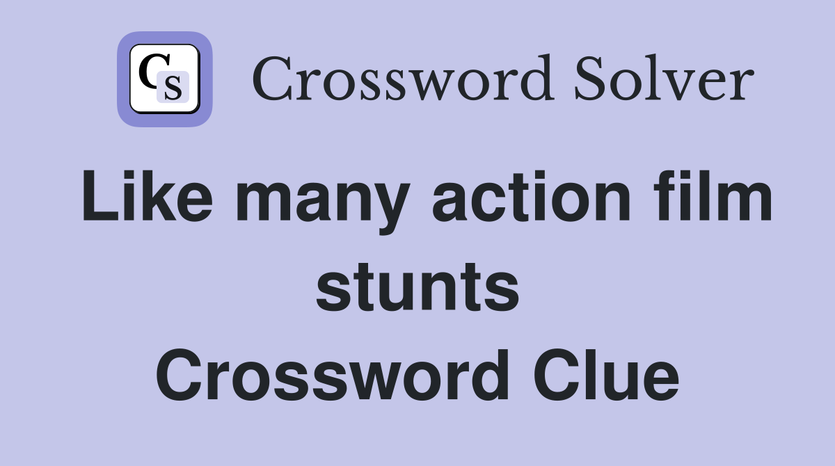 Like many action film stunts Crossword Clue