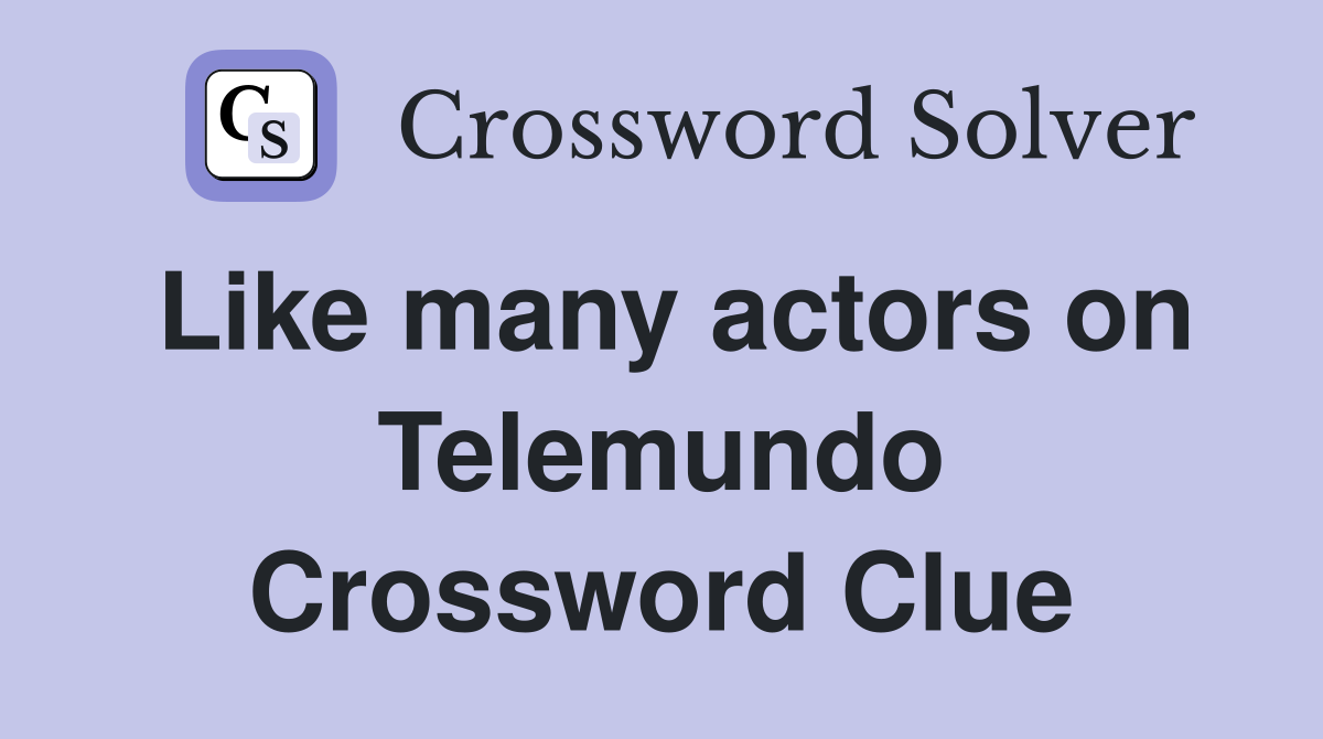 Like many actors on Telemundo Crossword Clue