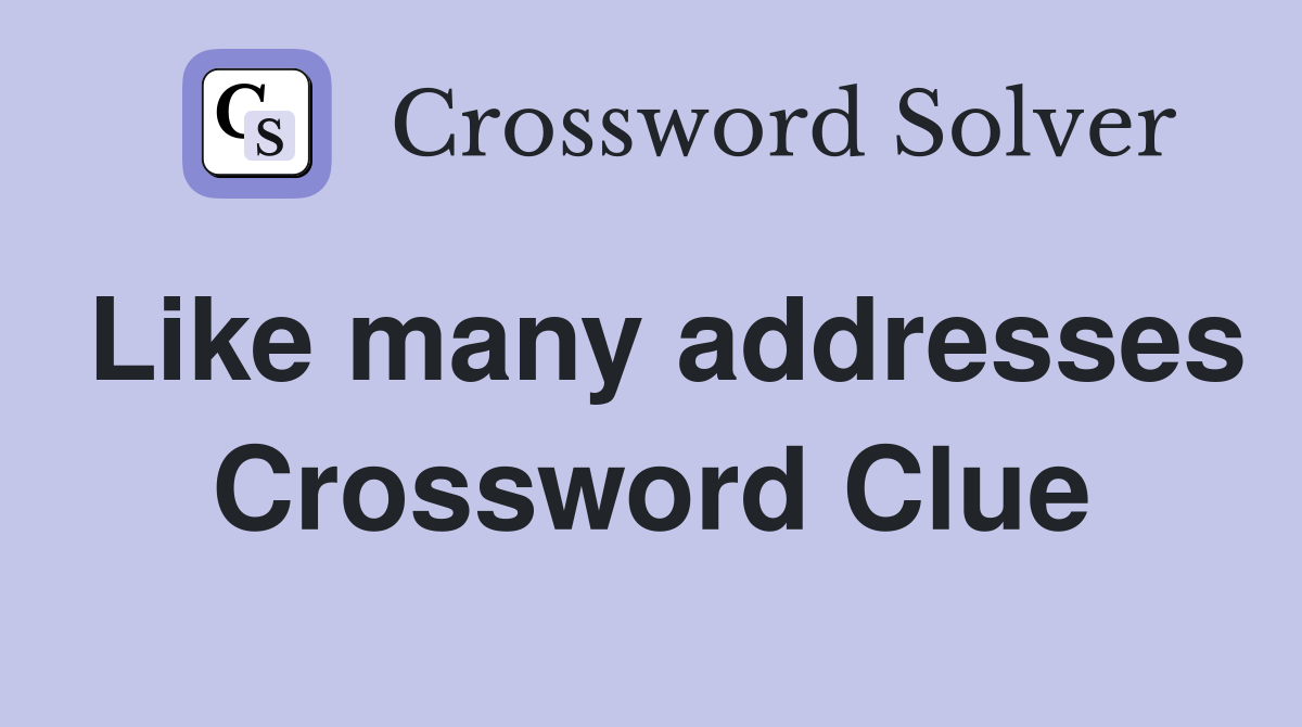 Like many addresses Crossword Clue