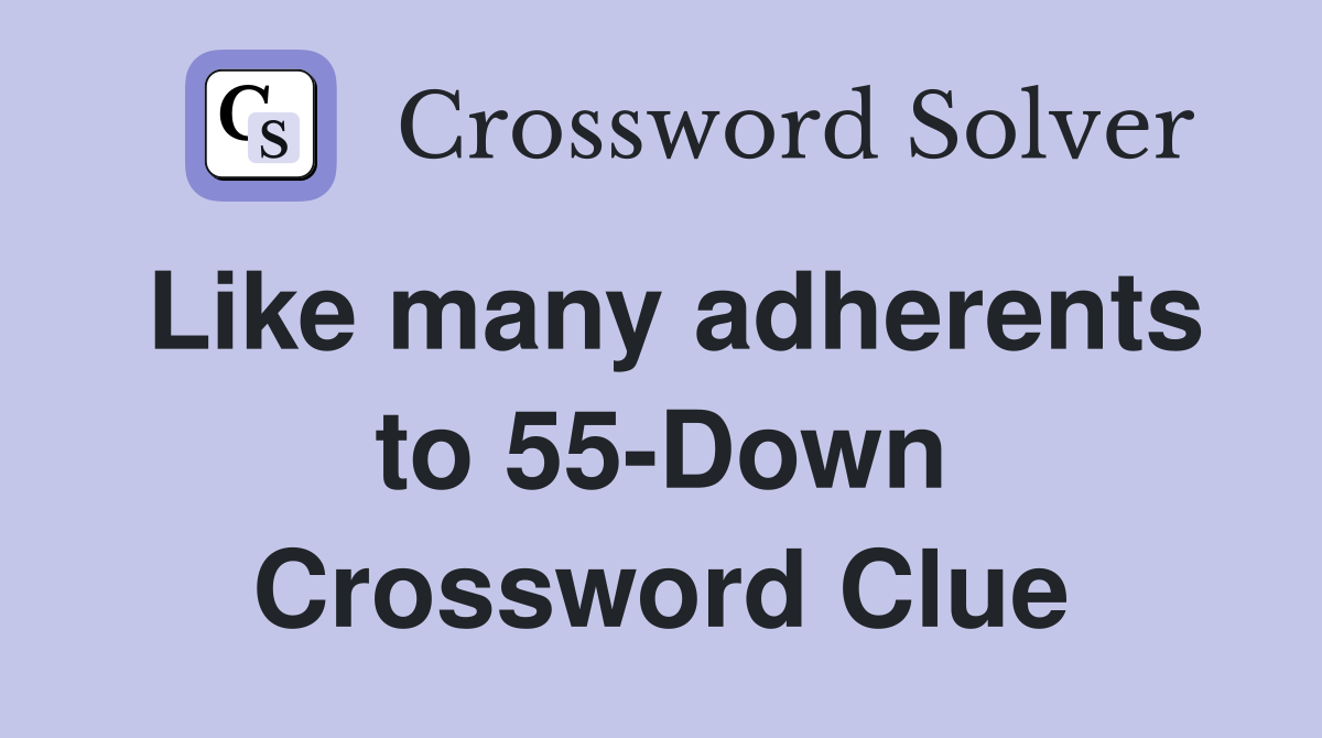 Like many adherents to 55-Down Crossword Clue
