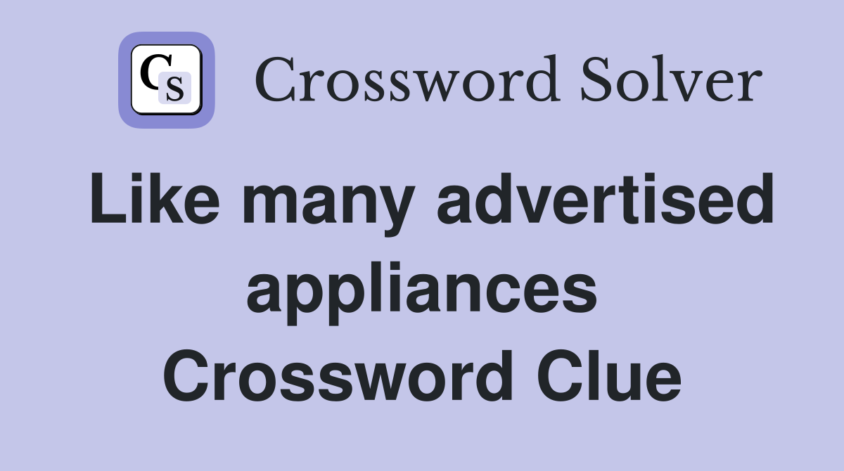 Like many advertised appliances Crossword Clue