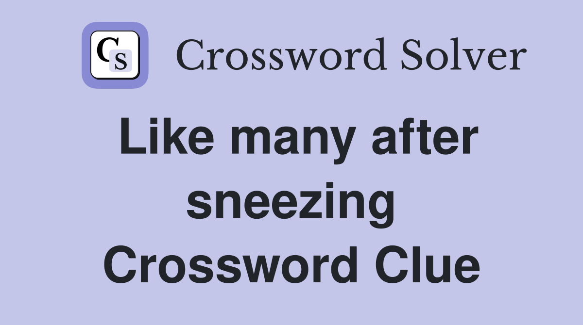 Like many after sneezing Crossword Clue