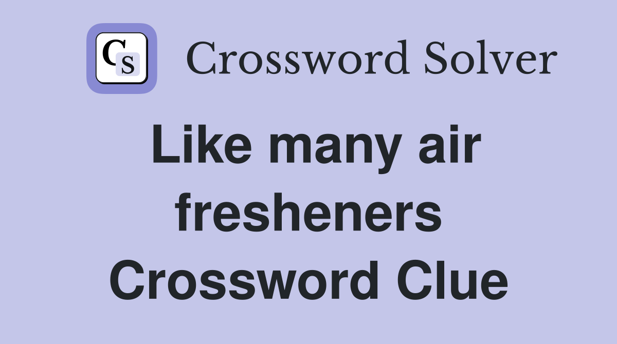 Like many air fresheners Crossword Clue
