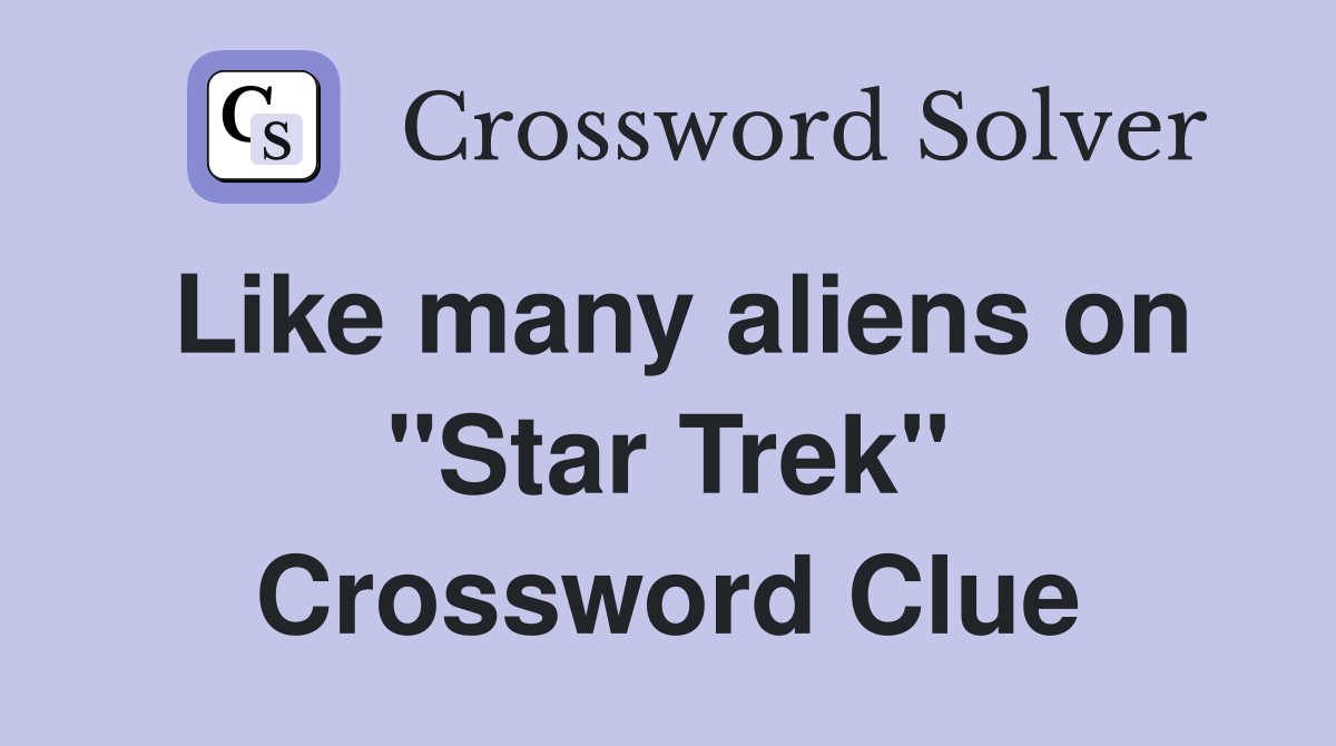 Like many aliens on "Star Trek" Crossword Clue