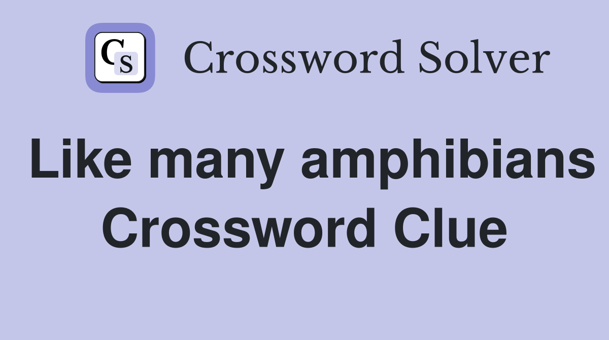 Like many amphibians Crossword Clue