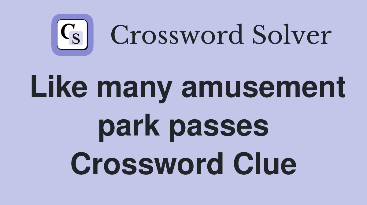 Like many amusement park passes Crossword Clue