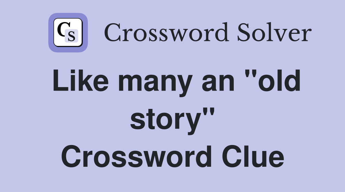 Like many an "old story" Crossword Clue