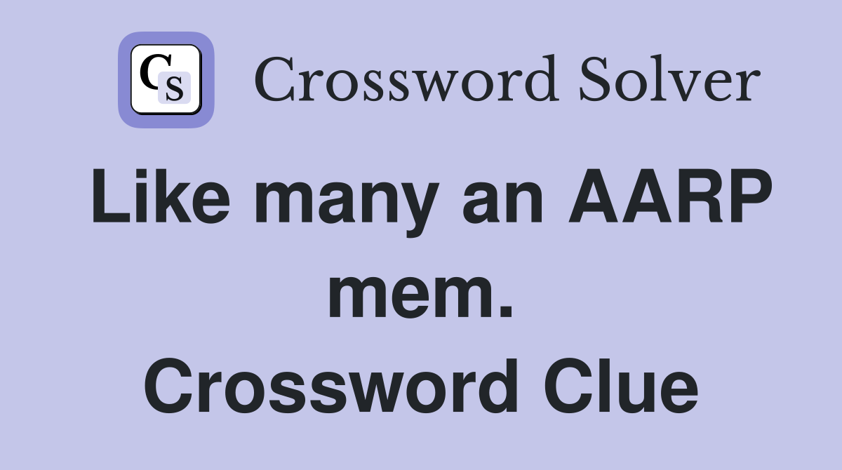 Like many an AARP mem. Crossword Clue