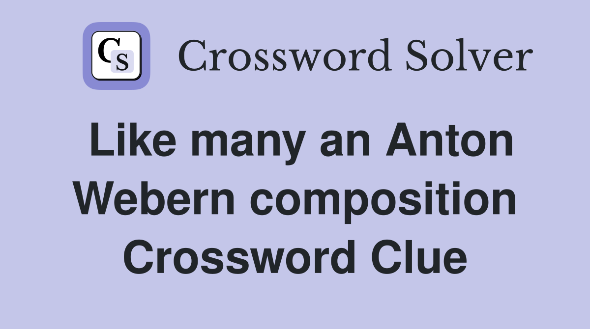 Like many an Anton Webern composition Crossword Clue