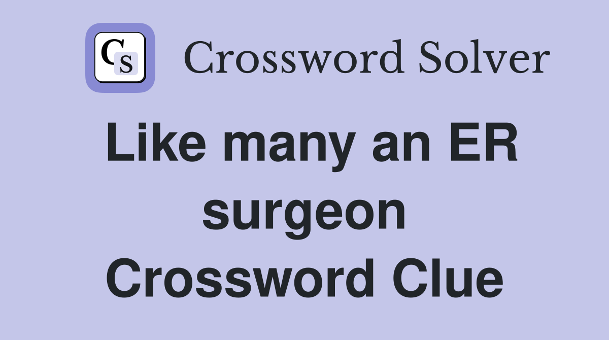 Like many an ER surgeon Crossword Clue