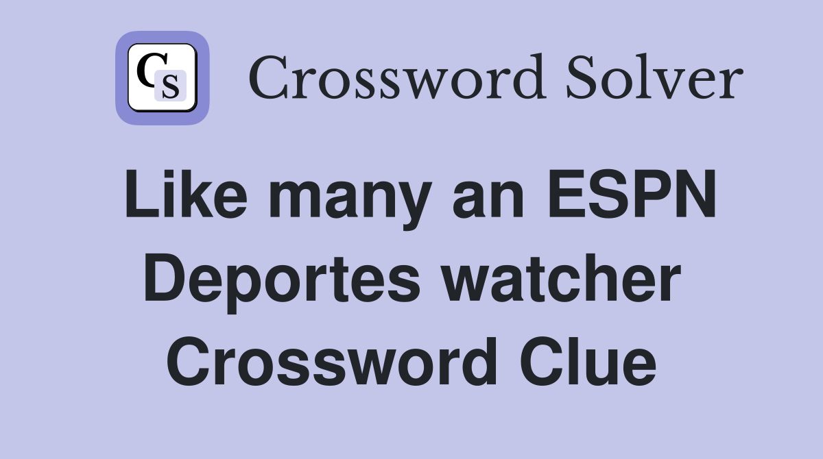 Like many an ESPN Deportes watcher Crossword Clue