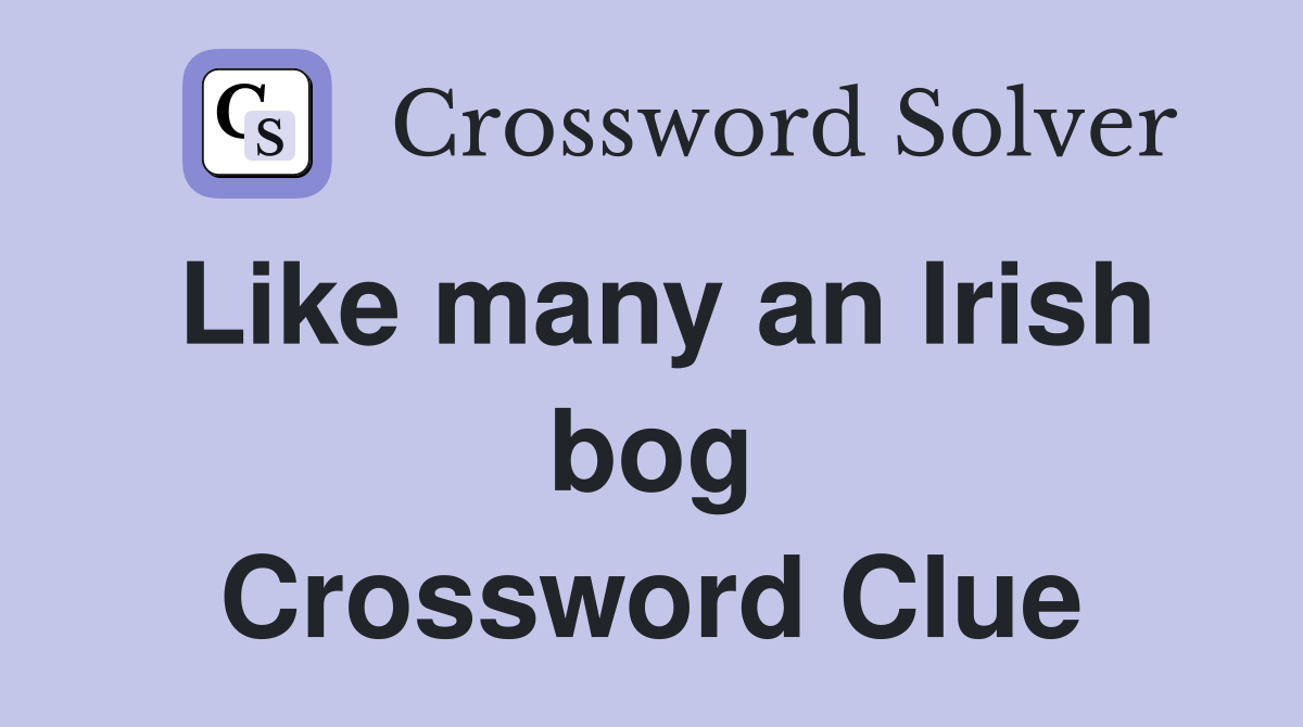 Like many an Irish bog Crossword Clue