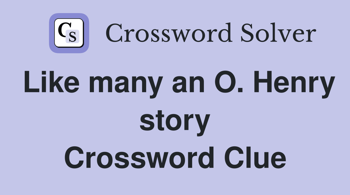 Like many an O. Henry story Crossword Clue