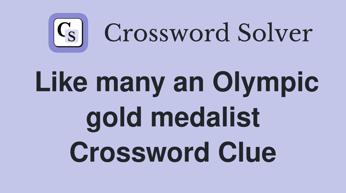 Like many an Olympic gold medalist Crossword Clue