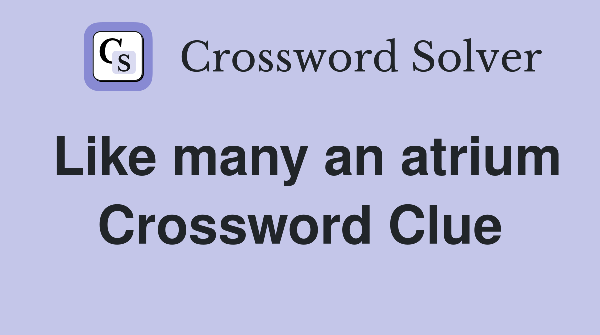 Like many an atrium Crossword Clue