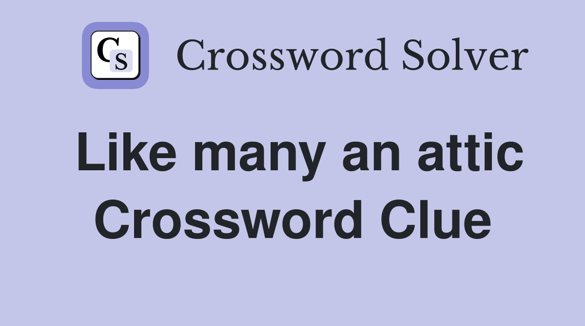 Like many an attic Crossword Clue