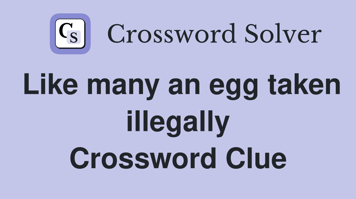 Like many an egg taken illegally Crossword Clue