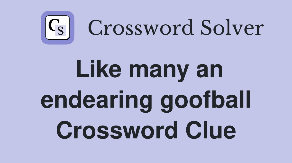 Like many an endearing goofball Crossword Clue